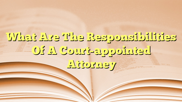 What Are The Responsibilities Of A Court appointed Attorney Equality
